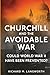 Churchill and the Avoidable War: Could World War II have been Prevented?