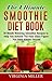 The Ultimate Smoothie Diet Book: 30 Mouth Watering Smoothie Recipes to Help You Achieve The Hour Glass Figure You Have Always Desired