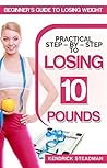 Practical Step – By – Step to Losing 10 Pounds: Beginner’s guide to losing weight naturally Practical Step – By – Step to Losing 10 Pounds: Beginner’s guide to losing weight naturally