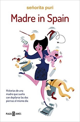 Madre in Spain: Historias de una madre que sueña con depilarse las dos piernas el mismo día (Spanish Edition)