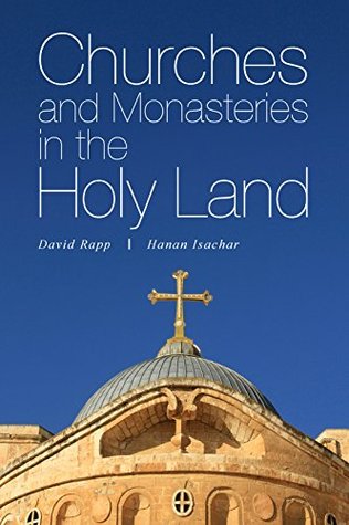 Churches and Monasteries in the Holy Land: A Stunning Visual Pilgrimage to the Most Revered Christian Sites in the Land of Jesus (Kindle Edition)