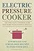 Electric Pressure Cooker: The Time-Saving Cookbook Guide That Works With Your Busy Lifestyle - Effortless And Stress-Free Recipes To Feed Your Soul ( QUICK & EASY, ONE POT, PRESSURE COOKER RECIPES )