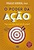 O poder da ação: Faça sua vida ideal sair do papel (Portuguese Edition)