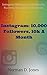 Instagram: 10,000 Followers, 10k A Month: Instagram Marketing, Instagram for Business, Instagram for Dummies (Instagram social media, Instagram social media, Instagram Book Book 1)