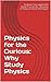Physics for the UNDECIDED Students, their Major & Career Advisors, and Parents: Why Study Physics? (The Interdisciplinary Encyclopedia of STEM Majors Book 1)