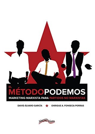 El Método Podemos: Marketing marxista para partidos no marxistas (Spanish Edition)