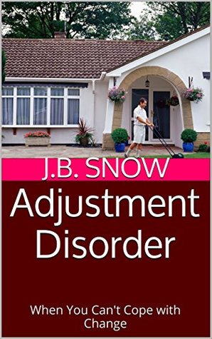 Adjustment Disorder: When You Can't Cope with Change (Transcend Mediocrity Book 146)