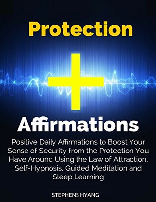 Protection Affirmations: Positive Daily Affirmations to Boost Your Sense of Security from the Protection You Have Around Using the Law of Attraction, Self-Hypnosis, Guided Meditation (Kindle Edition)