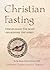 Christian Fasting: Disciplining the body, awakening the spirit