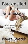 Blackmailed Into Submission: A MIdwestern MILF Caught On Camera