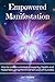 Empowered Manifestation: How to create unlimited prosperity, health and happiness using the Universal Laws of Success