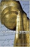 La Main et L'esprit: Artistes et écrivains du XVIIIe à Nos Jours: Destins Croisés La Main et L'esprit: Artistes et écrivains du XVIIIe à Nos Jours: Destins Croisés