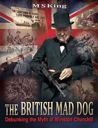 The British Mad Dog: Debunking the Myth of Winston Churchill (Kindle Edition)