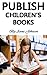 Publish Children's Books: Sell Children’s Books and Actually Make Money with It (Sell Kids Books, Publish Childrens Books, Children’s Books Marketing, Children’s Books Publishing)
