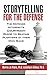 Storytelling for the Defense: The Defense Attorney's Courtroom Guide to Beating Plaintiffs at Their Own Game