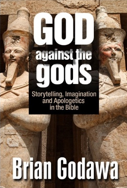 God Against the Gods: Storytelling, Imagination and Apologetics in the Bible (Kindle Edition)