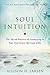 Soul Intuition: The Sacred Practice of Connecting to Your God Given Spiritual Gifts