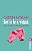 How to be a woman by Caitlin Moran