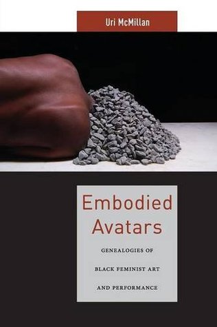 Embodied Avatars: Genealogies of Black Feminist Art and Performance (Sexual Cultures, 5)