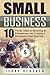 Small Business: Start A Business: 10 Proven Steps to Becoming an Entrepreneur and Creating A Successful Small Business (Start a Business, Successful Small ... Entrepreneur Startup, Step-By-Step Guide)