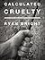 Calculated Cruelty by Ryan Bright