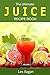 Juice Recipes: Easy and Delicious Juice Recipes for WEIGHT LOSS & DETOX: Healthy Juice Recipe Book