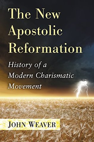 The New Apostolic Reformation: History of a Modern Charismatic Movement (Kindle Edition)