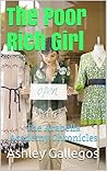 The Poor Rich Girl by Ashley Gallegos The Poor Rich Girl by Ashley Gallegos
