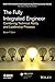 The Fully Integrated Engineer: Combining Technical Ability and Leadership Prowess (IEEE PCS Professional Engineering Communication Series)