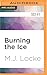Burning the Ice by M.J. Locke