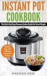 Instant Pot Cookbook: The Quick And Easy Pressure Cooker Guide For Smart People - Healthy, Easy, And Delicious Instant Pot Recipes