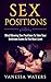 Sex Positions: Mind Blowing Sex Positions To Take Your Bedroom Game To The Next Level (Massage, Tantric, Kamasutra, Reflexology, Chakras)