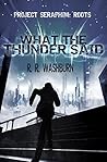 What the Thunder Said (Project SERAPHIM: Roots #1)