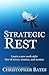 Strategic Rest: Learn a new work style free of stress, tension, and anxiety