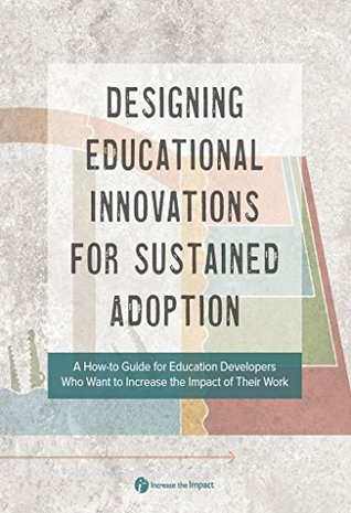 Designing Educational Innovations for Sustained Adoption: A How-to Guide for Education Developers Who Want to Increase the Impact of Their Work (Kindle Edition)