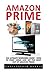 Amazon Prime: The Ultimate Beginners Guide - How To Start Using & Get The Most Out Of Amazon Prime (Amazon Prime Books, Amazon Prime Membership, Amazon Prime)