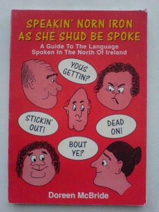 Speaking Norn Iron as She Shud be Spoke: A Guide to the Language Spoken in the North of Ireland