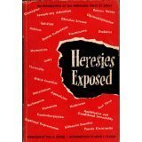 Heresies exposed: A brief critical examination in the light of the Holy Scriptures of some of the prevailing heresies and false teachings of today