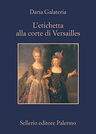 L'etichetta alla corte di Versailles: Dizionario dei privilegi nell'età del Re Sole (Kindle Edition)