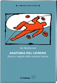 Anatomia del crimine. Storia e segreti delle scienze forensi