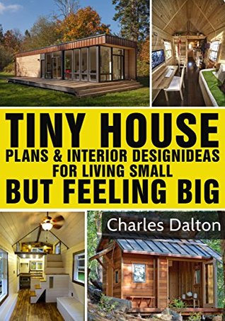 Tiny Houses: Tiny House Plans & Interior Design Ideas For Living Small But Feeling Big: 22 FREE TINY HOUSE PLANS (Tiny Houses, Tiny House Living, Tiny House, Small Home)