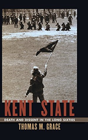 Kent State: Death and Dissent in the Long Sixties (Culture, Politics, and the Cold War)