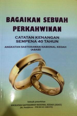 Bagaikan Sebuah Perkahwinan: Catatan Kenangan Sempena 40 Tahun Angkatan Sasterawan Nasional Kedah (ASASI)