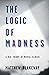 The Logic of Madness - A Ne...