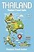 Thailand: Thailand Travel Guide, Thailand Guide Book (Thailand, Thailand Travel Guide Book, Bangkok Travel Guide, Chiang Mai Travel Guide, Phuket Travel Guide, Pattaya Travel Guide)