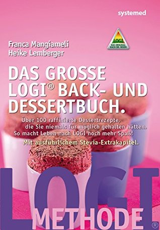 Das große LOGI-Back- und Dessertbuch: Über 100 raffierte Dessertrezepte, die Sie niemals für möglich gehalten hätten. So macht Leben nach LOGI noch mehr ... Stevia-Extrakapitel. (German Edition)