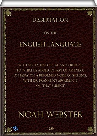 Dissertation on the English Language: With Notes, Historical and Critical; to Which is Added, by Way of Appendix, an Essay on a Reformed Mode of Spelling