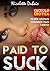 CUCKOLD: Paid to Suck: Older Woman Younger Man Erotica,Cuckold Erotica Humiliation Cheating Wife Hotwife Sharing Taboo MILF Cougar Forbidden Licking Sucking Oral Pleasure Multiple Partner Exhibition