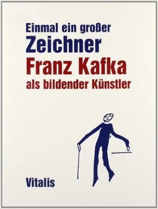 Einmal ein großer Zeichner: Franz Kafka als bildender Künstler