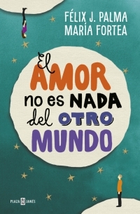 Portada de El amor no es nada del otro mundo, de Félix J. Palma